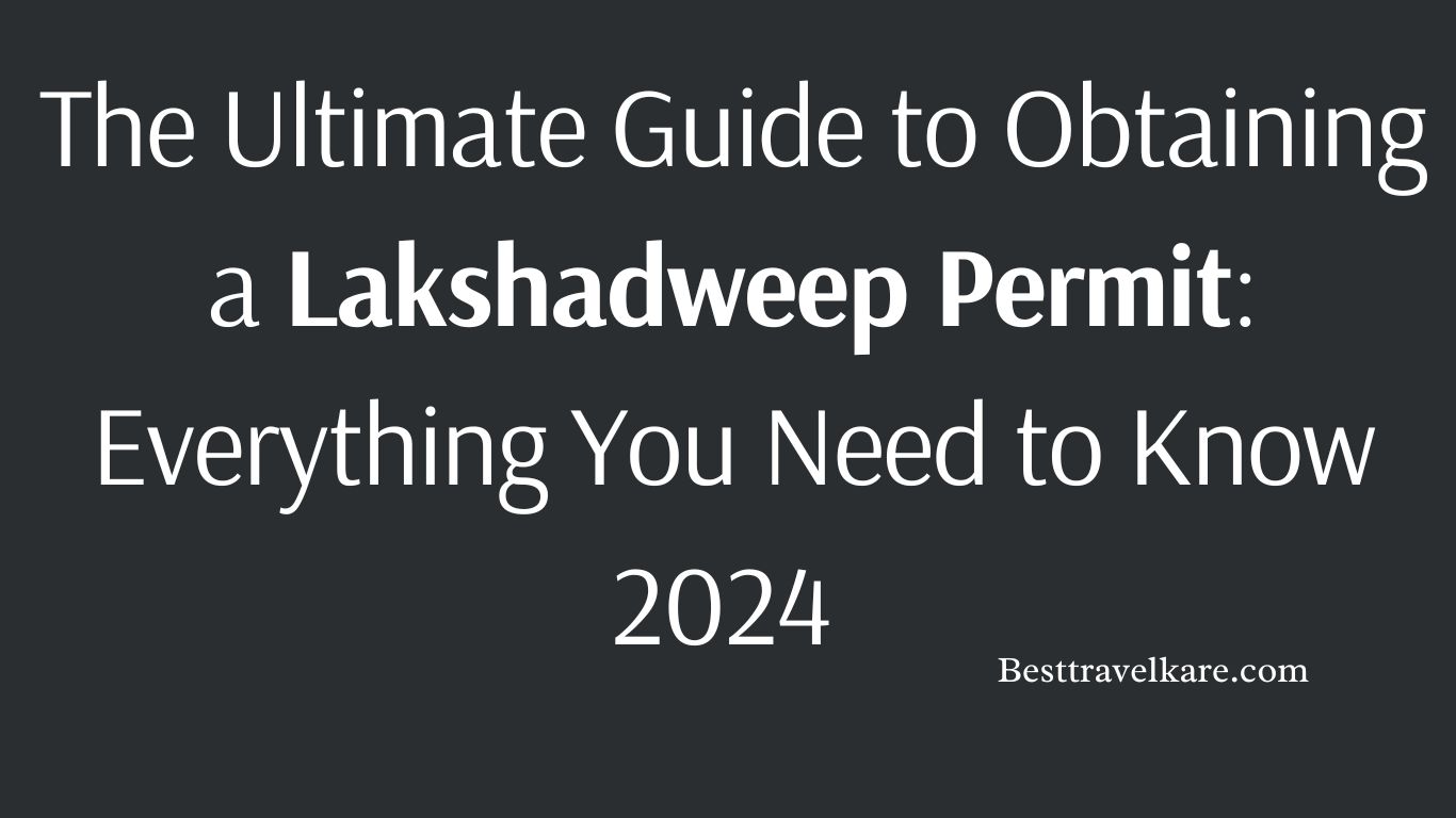 The Ultimate Guide to Obtaining a Lakshadweep Permit: Everything You Need to Know 2024